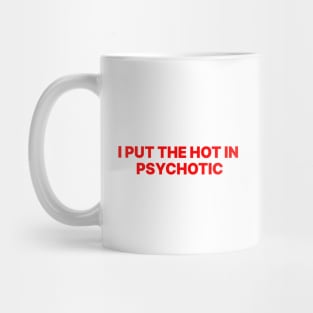 I PUT THE HOT IN PSYCHOTIC Mug